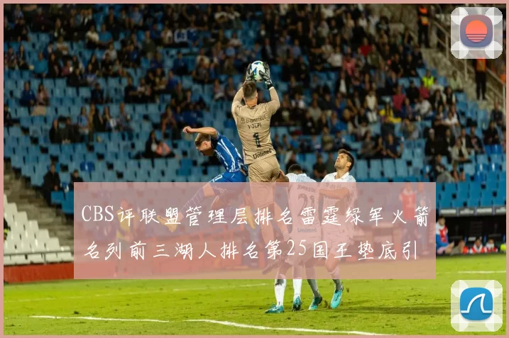 CBS评联盟管理层排名雷霆绿军火箭名列前三湖人排名第25国王垫底引发热议