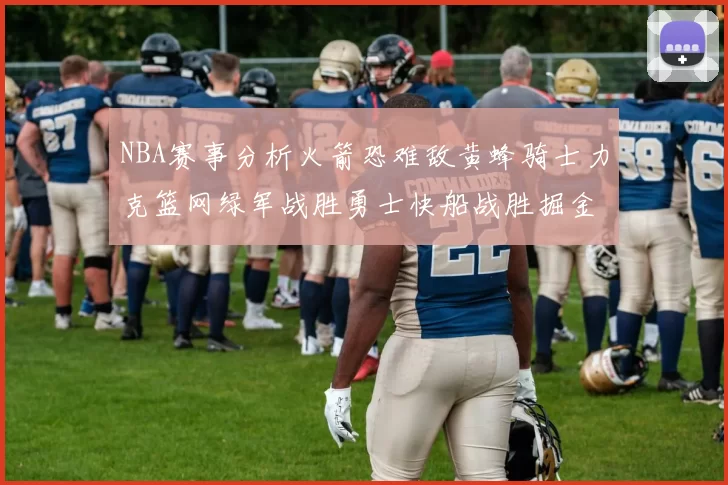NBA赛事分析火箭恐难敌黄蜂骑士力克篮网绿军战胜勇士快船战胜掘金