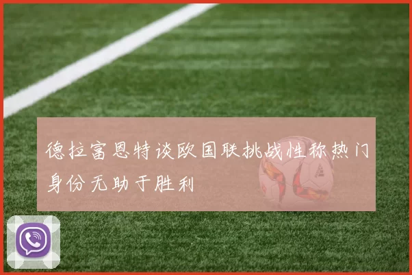 德拉富恩特谈欧国联挑战性称热门身份无助于胜利
